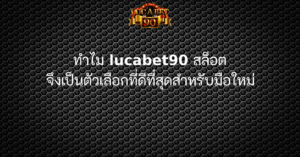 ทำไม lucabet90 สล็อต จึงเป็นตัวเลือกที่ดีที่สุดสำหรับมือใหม่
